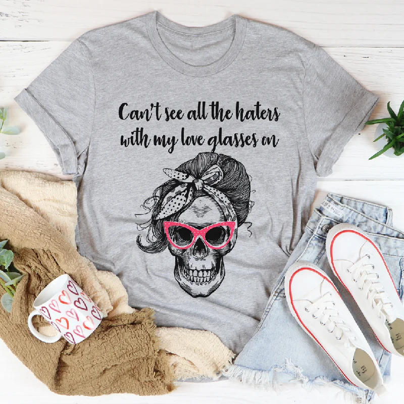 Can't See All The Haters With My Love Glasses On T-Shirt